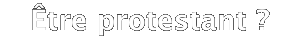 Être protestant ?
