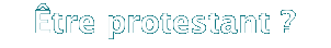 Être protestant ?
