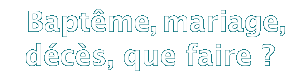  Baptême, mariage, décès, que